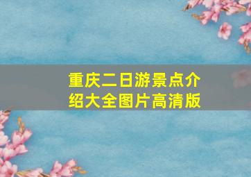 重庆二日游景点介绍大全图片高清版