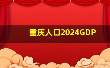 重庆人口2024GDP