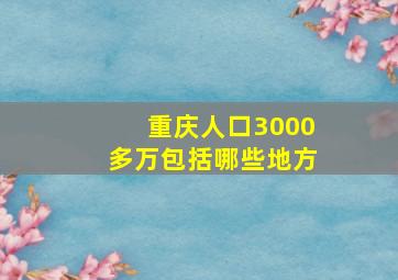 重庆人口3000多万包括哪些地方