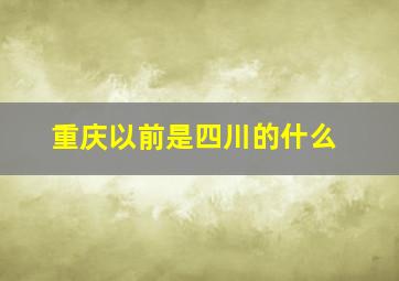 重庆以前是四川的什么