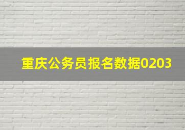 重庆公务员报名数据0203