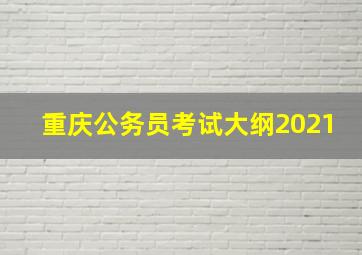 重庆公务员考试大纲2021