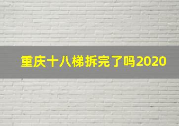 重庆十八梯拆完了吗2020