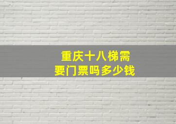 重庆十八梯需要门票吗多少钱