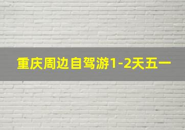 重庆周边自驾游1-2天五一