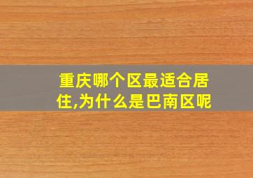 重庆哪个区最适合居住,为什么是巴南区呢