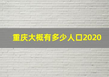 重庆大概有多少人口2020