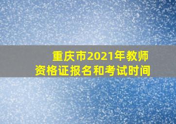 重庆市2021年教师资格证报名和考试时间