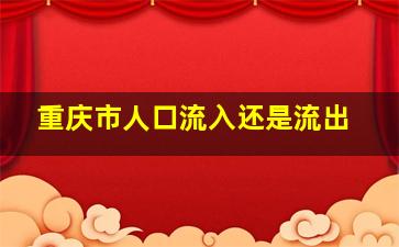 重庆市人口流入还是流出