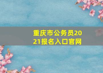 重庆市公务员2021报名入口官网