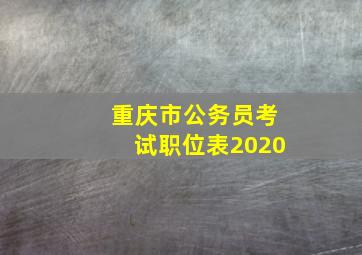 重庆市公务员考试职位表2020