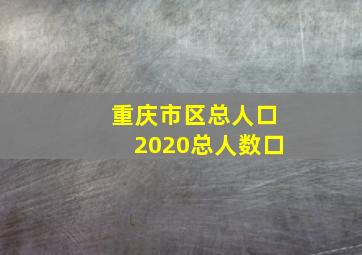 重庆市区总人口2020总人数口