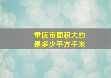 重庆市面积大约是多少平方千米