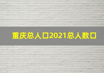 重庆总人口2021总人数口