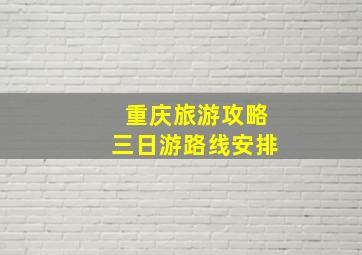 重庆旅游攻略三日游路线安排