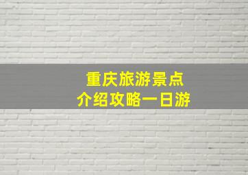 重庆旅游景点介绍攻略一日游