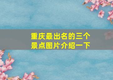 重庆最出名的三个景点图片介绍一下