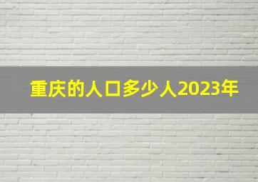 重庆的人口多少人2023年