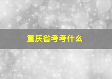 重庆省考考什么