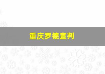 重庆罗德宣判