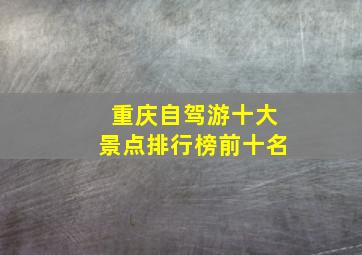 重庆自驾游十大景点排行榜前十名