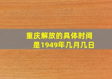 重庆解放的具体时间是1949年几月几日