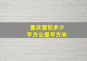 重庆面积多少平方公里平方米