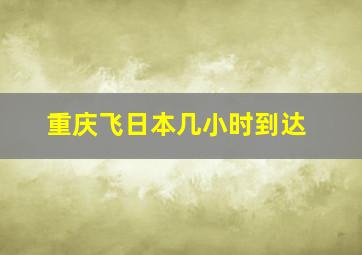 重庆飞日本几小时到达