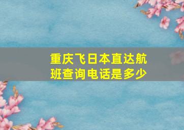 重庆飞日本直达航班查询电话是多少