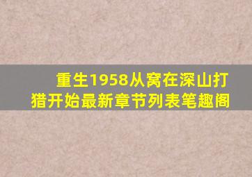 重生1958从窝在深山打猎开始最新章节列表笔趣阁