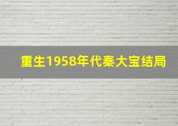 重生1958年代秦大宝结局