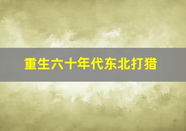 重生六十年代东北打猎