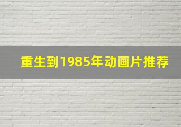 重生到1985年动画片推荐