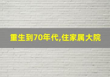 重生到70年代,住家属大院