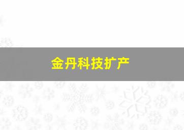 金丹科技扩产