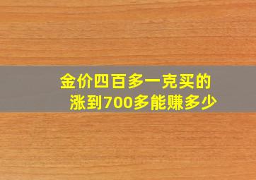 金价四百多一克买的涨到700多能赚多少