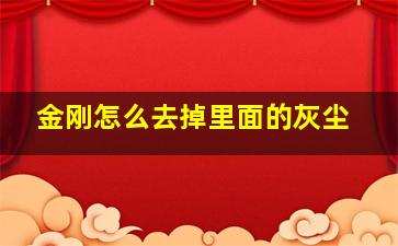 金刚怎么去掉里面的灰尘