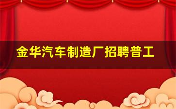 金华汽车制造厂招聘普工