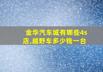 金华汽车城有哪些4s店,越野车多少钱一台