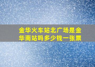 金华火车站北广场是金华南站吗多少钱一张票