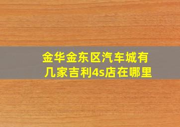 金华金东区汽车城有几家吉利4s店在哪里