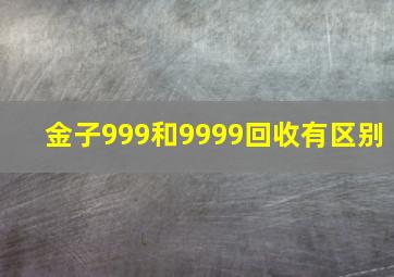 金子999和9999回收有区别