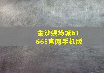 金沙娱场城61665官网手机版