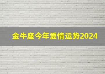 金牛座今年爱情运势2024