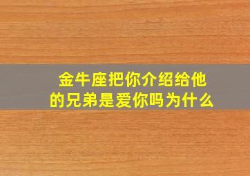 金牛座把你介绍给他的兄弟是爱你吗为什么