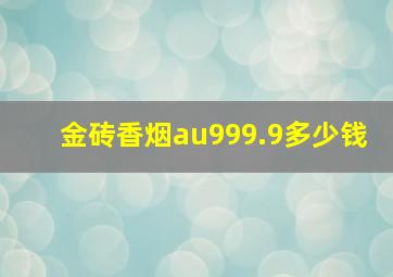 金砖香烟au999.9多少钱