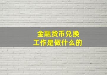 金融货币兑换工作是做什么的