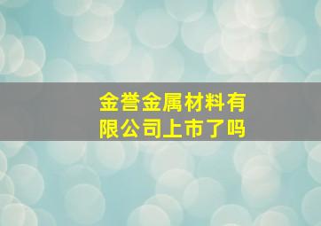 金誉金属材料有限公司上市了吗