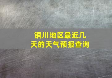 铜川地区最近几天的天气预报查询