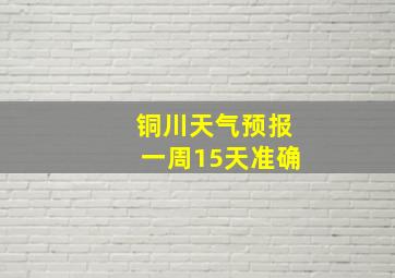 铜川天气预报一周15天准确